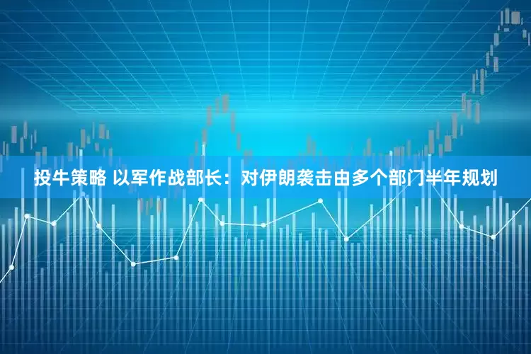 投牛策略 以军作战部长：对伊朗袭击由多个部门半年规划