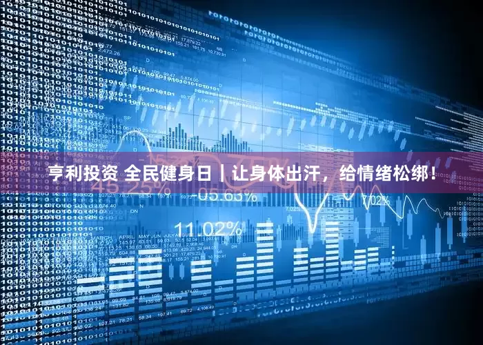 亨利投资 全民健身日｜让身体出汗，给情绪松绑！